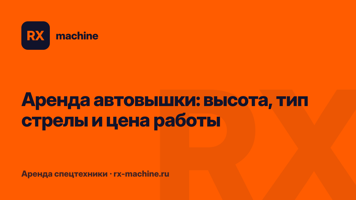 Аренда автовышки: как выбрать высоту, тип стрелы и рассчитать стоимость